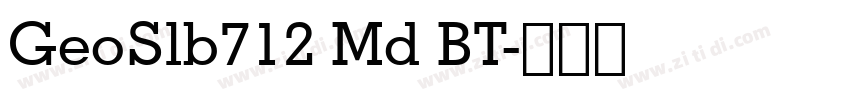 GeoSlb712 Md BT字体转换 GeoSlb712 Md BT字体转换